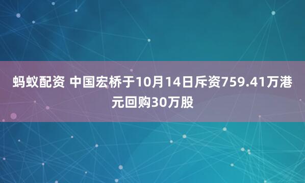 蚂蚁配资 中国宏桥于10月14日斥资759.41万港元回购30万股